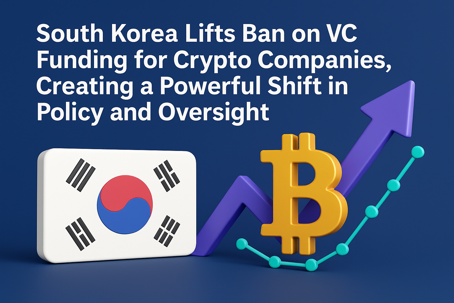 South Korea Lifts Ban on VC Funding for Crypto Companies, Creating a Powerful Shift in Policy and Oversight