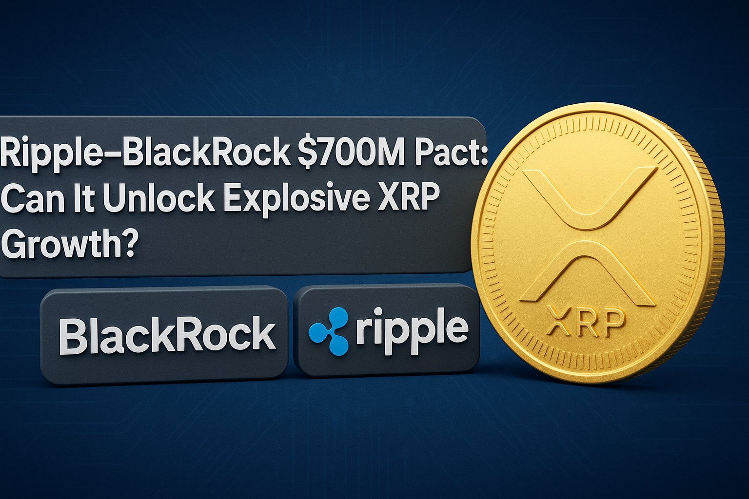 Ripple–BlackRock $700M Pact: Can It Unlock Explosive XRP Growth?